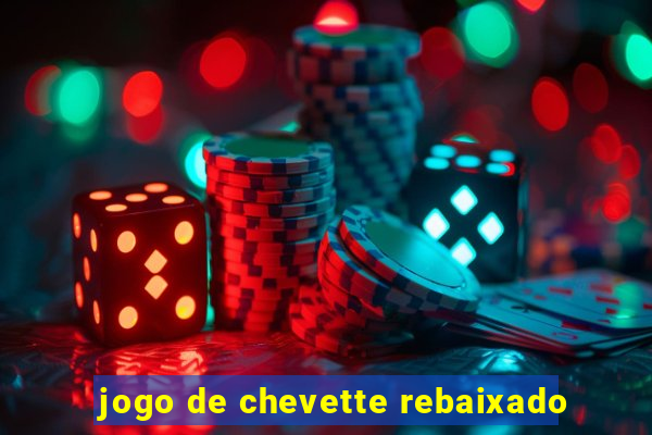 jogo de chevette rebaixado